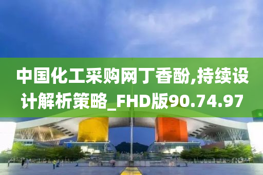 中国化工采购网丁香酚,持续设计解析策略_FHD版90.74.97