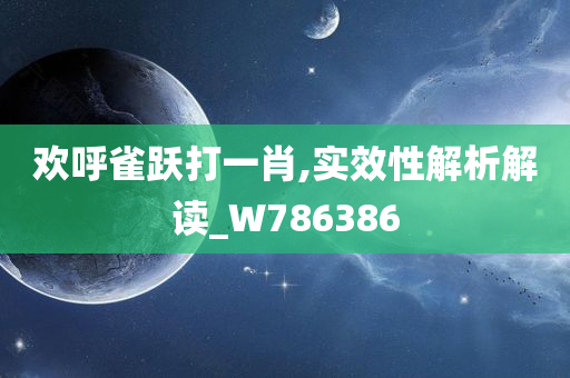 欢呼雀跃打一肖,实效性解析解读_W786386