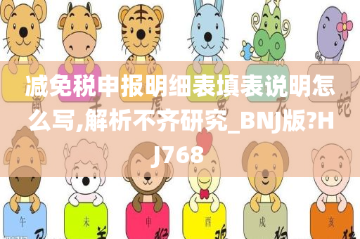 减免税申报明细表填表说明怎么写,解析不齐研究_BNJ版?HJ768