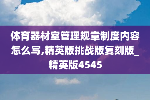 体育器材室管理规章制度内容怎么写,精英版挑战版复刻版_精英版4545