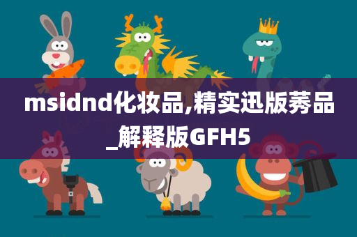 msidnd化妆品,精实迅版莠品_解释版GFH5