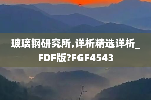 玻璃钢研究所,详析精选详析_FDF版?FGF4543