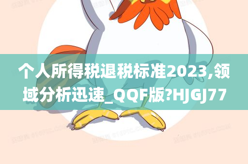 个人所得税退税标准2023,领域分析迅速_QQF版?HJGJ77