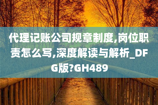 代理记账公司规章制度,岗位职责怎么写,深度解读与解析_DFG版?GH489