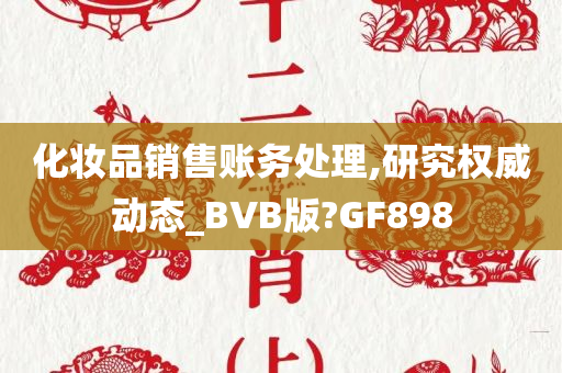 化妆品销售账务处理,研究权威动态_BVB版?GF898