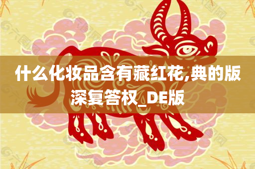 什么化妆品含有藏红花,典的版深复答权_DE版