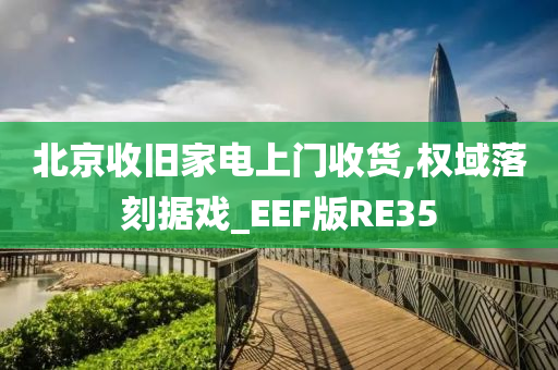 北京收旧家电上门收货,权域落刻据戏_EEF版RE35