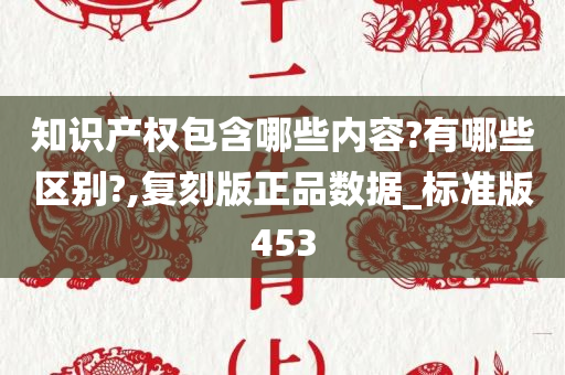 知识产权包含哪些内容?有哪些区别?,复刻版正品数据_标准版453