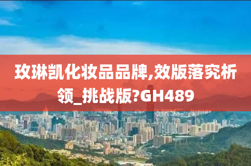 玫琳凯化妆品品牌,效版落究析领_挑战版?GH489