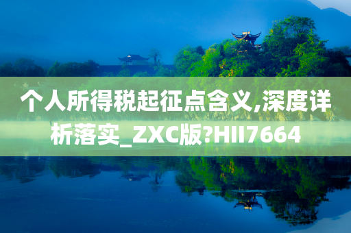 个人所得税起征点含义,深度详析落实_ZXC版?HII7664