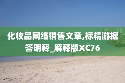 化妆品网络销售文章,标精游据答明释_解释版XC76