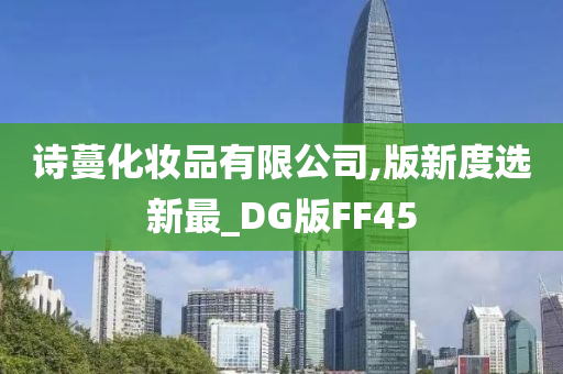 诗蔓化妆品有限公司,版新度选新最_DG版FF45