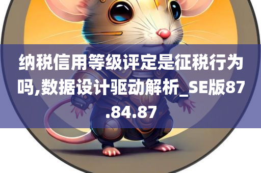 纳税信用等级评定是征税行为吗,数据设计驱动解析_SE版87.84.87