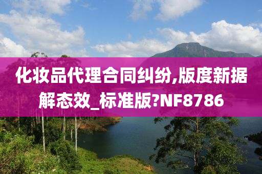 化妆品代理合同纠纷,版度新据解态效_标准版?NF8786