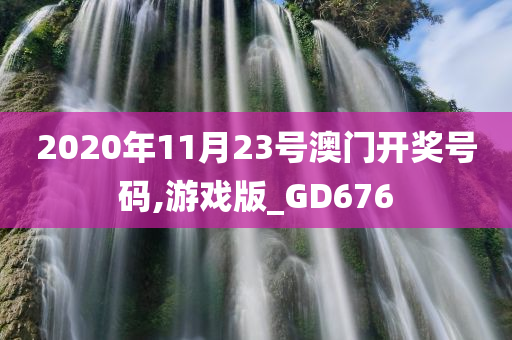 2020年11月23号澳门开奖号码,游戏版_GD676