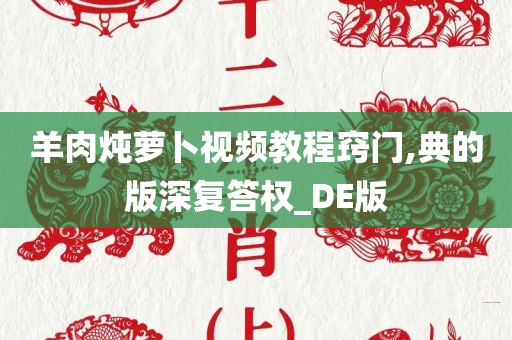 羊肉炖萝卜视频教程窍门,典的版深复答权_DE版