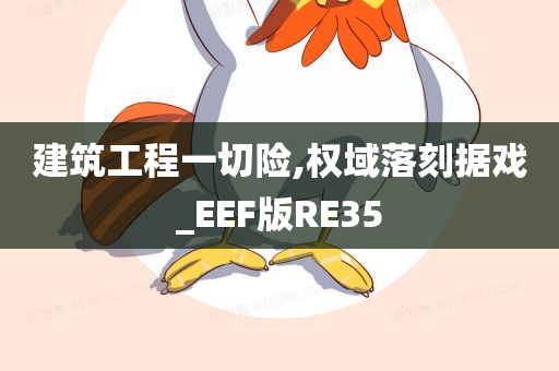 建筑工程一切险,权域落刻据戏_EEF版RE35