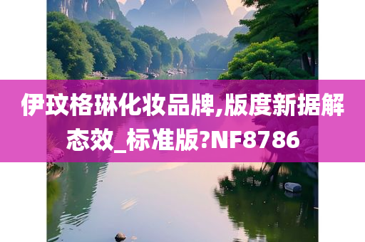 伊玟格琳化妆品牌,版度新据解态效_标准版?NF8786