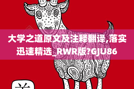 大学之道原文及注释翻译,落实迅速精选_RWR版?GJU86