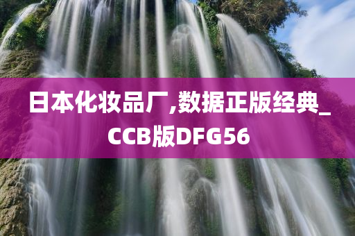 日本化妆品厂,数据正版经典_CCB版DFG56