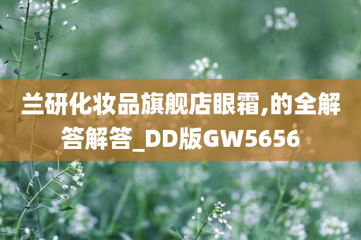 兰研化妆品旗舰店眼霜,的全解答解答_DD版GW5656