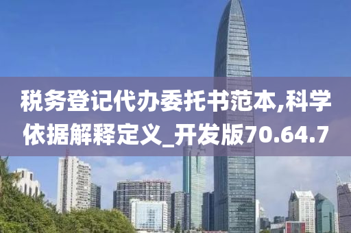 税务登记代办委托书范本,科学依据解释定义_开发版70.64.70