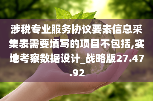 涉税专业服务协议要素信息采集表需要填写的项目不包括,实地考察数据设计_战略版27.47.92