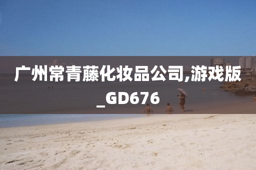 广州常青藤化妆品公司,游戏版_GD676