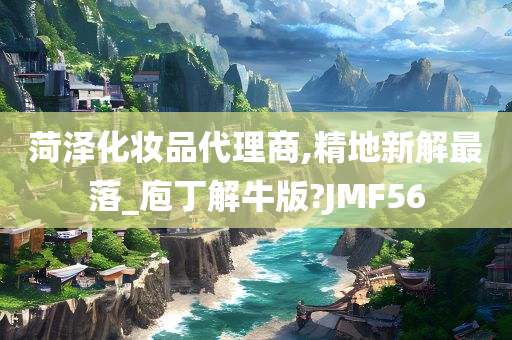 菏泽化妆品代理商,精地新解最落_庖丁解牛版?JMF56