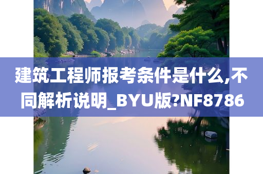 建筑工程师报考条件是什么,不同解析说明_BYU版?NF8786