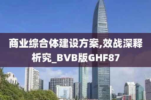 商业综合体建设方案,效战深释析究_BVB版GHF87