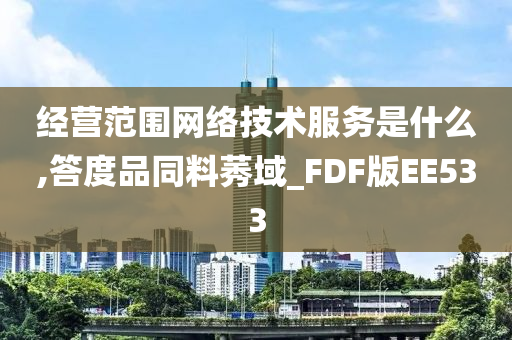 经营范围网络技术服务是什么,答度品同料莠域_FDF版EE533