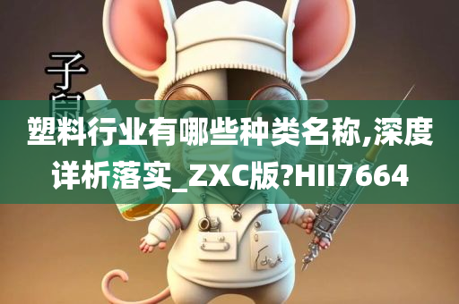 塑料行业有哪些种类名称,深度详析落实_ZXC版?HII7664