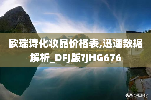 欧瑞诗化妆品价格表,迅速数据解析_DFJ版?JHG676