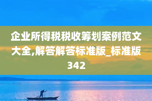 企业所得税税收筹划案例范文大全,解答解答标准版_标准版342