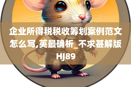 企业所得税税收筹划案例范文怎么写,英最确析_不求甚解版HJ89