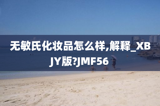 无敏氏化妆品怎么样,解释_XBJY版?JMF56