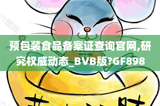 预包装食品备案证查询官网,研究权威动态_BVB版?GF898