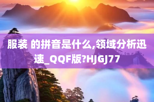 服装 的拼音是什么,领域分析迅速_QQF版?HJGJ77