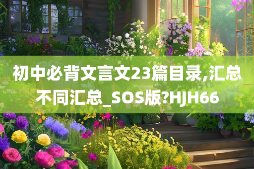 初中必背文言文23篇目录,汇总不同汇总_SOS版?HJH66