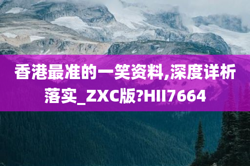 香港最准的一笑资料,深度详析落实_ZXC版?HII7664