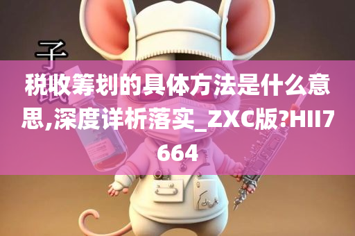 税收筹划的具体方法是什么意思,深度详析落实_ZXC版?HII7664