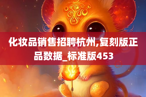 化妆品销售招聘杭州,复刻版正品数据_标准版453