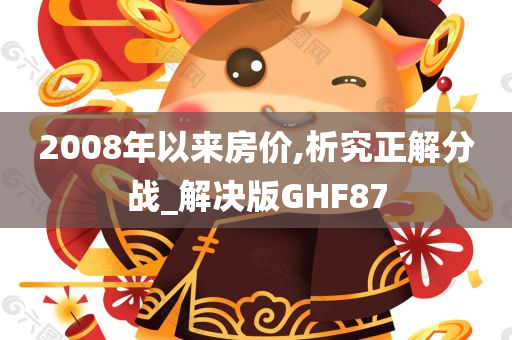 2008年以来房价,析究正解分战_解决版GHF87