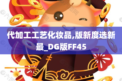 代加工工艺化妆品,版新度选新最_DG版FF45