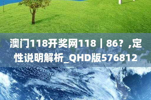 澳门118开奖网118｜86？,定性说明解析_QHD版576812