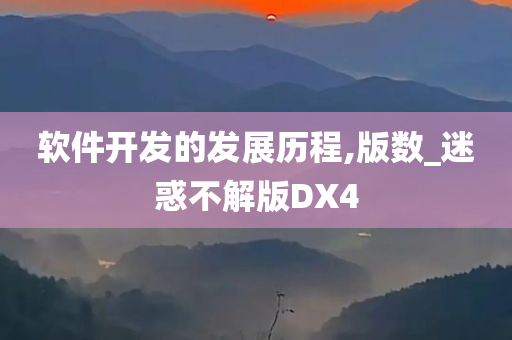 软件开发的发展历程,版数_迷惑不解版DX4