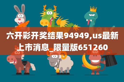 六开彩开奖结果94949,us最新上市消息_限量版651260