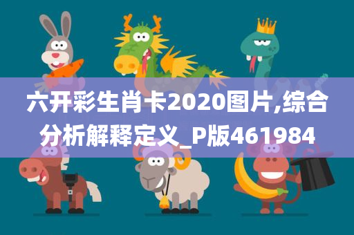 六开彩生肖卡2020图片,综合分析解释定义_P版461984