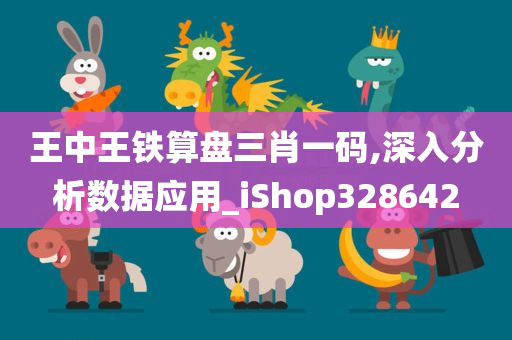 王中王铁算盘三肖一码,深入分析数据应用_iShop328642